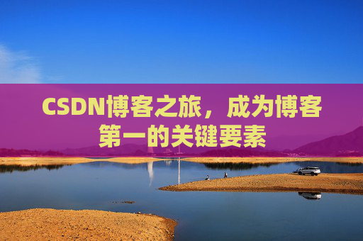 CSDN博客之旅，成为博客第一的关键要素